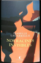 Nos racines invisibles - Isabelle Lagarrigue