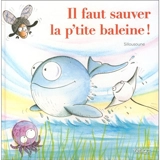 Il faut sauver la p'tite baleine ! - Claire Bajen-Castells