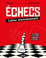 Echecs : cahier d'entraînement : 300 exercices et jeux pour progresser en tactique ! - Kévin Bordi