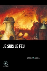 Je suis le feu ou Les vingt-cinq clefs hermétiques de Notre-Dame de Paris - Damien Aubel