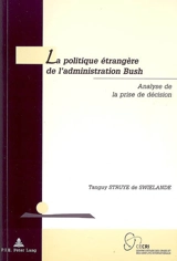 La politique étrangère de l'administration Bush : analyse de la prise de décision - Tanguy Struye de Swielande
