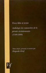 Vivre libre et écrire : anthologie des romancières de la période révolutionnaire (1789-1800)