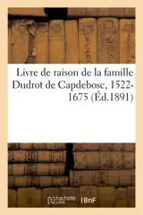 Livre de raison de la famille Dudrot de Capdebosc, 1522-1675 - Philippe Tamizey de Larroque