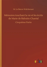 Mémoires touchant la vie et les écrits de Marie de Rabutin-Chantal : Cinquième Partie - Walckenaer, M. Le Baron