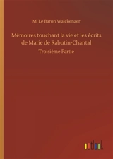 Mémoires touchant la vie et les écrits de Marie de Rabutin-Chantal : Troisième Partie - Walckenaer, M. Le Baron