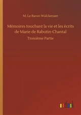 Mémoires touchant la vie et les écrits de Marie de Rabutin-Chantal : Troisième Partie - Walckenaer, M. Le Baron