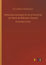 Mémoires touchant la vie et les écrits de Marie de Rabutin-Chantal : Deuxième Partie - Walckenaer, M. Le Baron