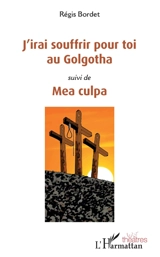 J'irai souffrir pour toi au Golgotha. Mea culpa - Régis Bordet