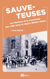 Sauveteuses : les femmes et le sauvetage des Juifs dans la région Rhône-Alpes - Cindy Biesse