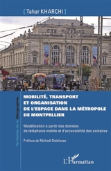 Mobilité, transport et organisation de l'espace dans la métropole de Montpellier : modélisation à partir des données de téléphonie mobile et d'accessibilité des scolaires - Tahar Kharchi
