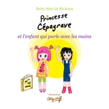 Princesse Cépagrave. Princesse Cépagrave et l'enfant qui parle avec les mains - Betty Séré de Rivières