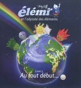 Elémi et l'odyssée des éléments. Vol. 1. Au tout début... - Philippe Wolff