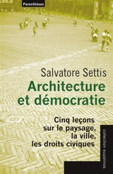 Architecture et démocratie : cinq leçons sur le paysage, la ville, les droits civiques - Salvatore Settis