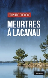 Meurtres à Lacanau : au commencement, il y a eu le Cosseau - Bernard Duporge