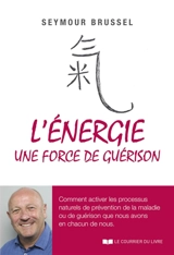 L'énergie, une force de guérison : comment activer les processus naturels de prévention de la maladie ou de guérison que nous avons en chacun de nous - Seymour Brussel