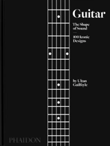 Guitar : the shape of sound : 100 iconic designs - Ultan Guilfoyle