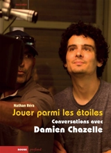 Jouer parmi les étoiles : conversations avec Damien Chazelle - Nathan Réra