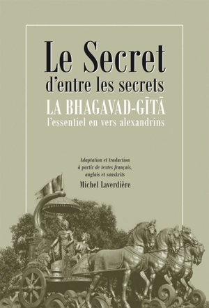 Le secret d'entre les secrets : la Bhagavad-Gita, l'essentiel en vers alexandrins - Michel C. Laverdière