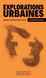 Explorations urbaines : analyses et récits du Grand Lustucru - Julien Martin Varnat