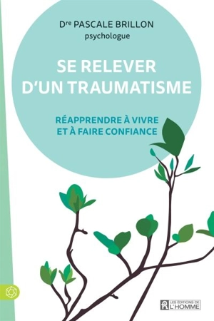 Se relever d'un traumatisme : Réapprendre à vivre et à faire confiance - Pascale Brillon