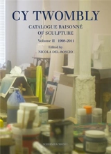 Cy Twombly Catalogue Raisonné of Scupltures Vol 2 : 1998-2011 - Nicola Del Roscio