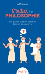 S'initier à la philosophie : les grands sujets et penseurs d'hier et d'aujourd'hui - Mel Thompson