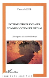 Interventions sociales, communication et médias : l'émergence du sociomédiatique - Vincent Meyer