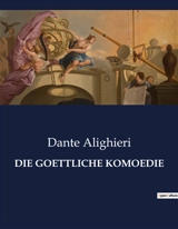 DIE GOETTLICHE KOMOEDIE : Eine spirituelle Reise durch die Reiche des Jenseits - Alighieri, Dante
