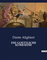 DIE GOETTLICHE KOMOEDIE : Eine spirituelle Reise durch die Reiche des Jenseits - Alighieri, Dante