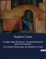 Le Signe rouge des braves : Un épisode durant la guerre de Sécession : Un roman historique de Stephen Crane - Stephen Crane