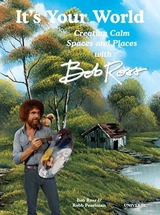 It´s Your World Creating Calm Spaces and Places with Bob Ross - Robb Pearlman
