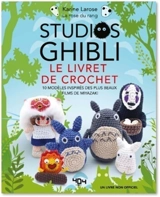 Studios Ghibli : le livre de crochet : 10 modèles inspirés des plus beaux films de Miyazaki - Karine Larose
