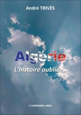 Algérie : l'histoire oubliée... - André Trivès