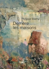 Derrière les maisons - Philippe Mathy