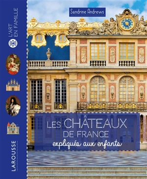 Les châteaux de France expliqués aux enfants - Sandrine Andrews