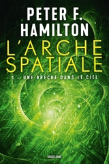 L'arche spatiale. Vol. 1. Une brèche dans le ciel - Peter F. Hamilton