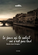 Le jour où le soleil ne s'est pas levé - Roula Azar Douglas