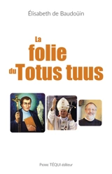 La folie du totus tuus - Elisabeth de Baudouin
