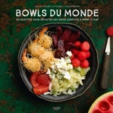 Bowls du monde : 100 recettes pour déguster des repas complets à même le plat - Soizic Chomel de Varagnes