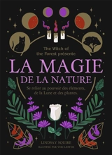 La magie de la nature : se relier au pouvoir des éléments, de la Lune et des plantes - Lindsay Squire