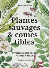 Plantes sauvages & comestibles : Pyrénées occidentales et Pays basque : bouquet de recettes - Nanou Saint-Lèbe
