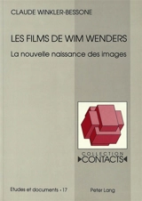 Les Films de Wim Wenders : la nouvelle naissance des images - Claude Winkler-Bessone