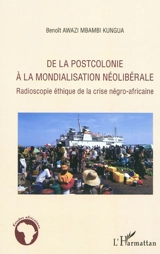 De la postcolonie à la mondialisation néolibérale : radioscopie éthique de la crise négro-africaine contemporaine - Benoît Elie Awazi-Mbambi-Kungua