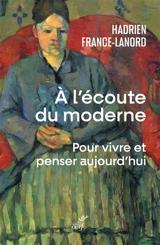 A l'écoute du moderne : pour vivre et penser aujourd'hui - Hadrien France-Lanord