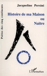 Histoire de ma maison ou Naître - Jacqueline Persini