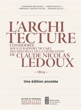 L'architecture considérée sous le rapport de l'art, des moeurs et de la législation : 1804 : une édition annotée - Claude-Nicolas Ledoux