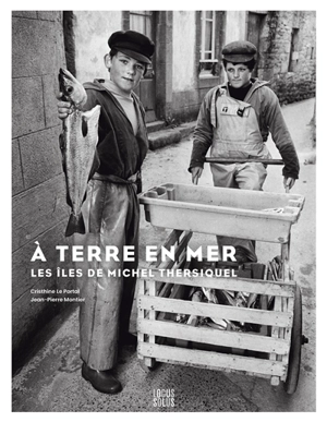 A terre en mer : les îles de Michel Thersiquel - Michel Thersiquel