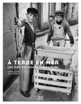 A terre en mer : les îles de Michel Thersiquel - Michel Thersiquel