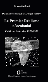 Du rire romanesque en Afrique noire. Vol. 2. Le premier réalisme néocolonial : critique littéraire 1970-1979 - Bruno Goffinet