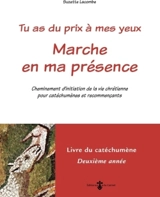 Tu as du prix à mes yeux. Marche en ma présence : cheminement d'initiation de la vie chrétienne pour catéchumènes et recommençants : livre du catéchumène, deuxième année - Suzette Lacombe